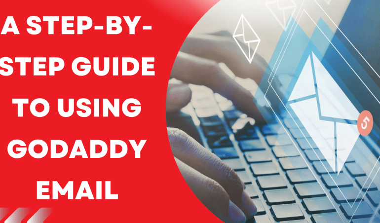 A STEP-BY-STEP GUIDE TO USING GODADDY EMAIL