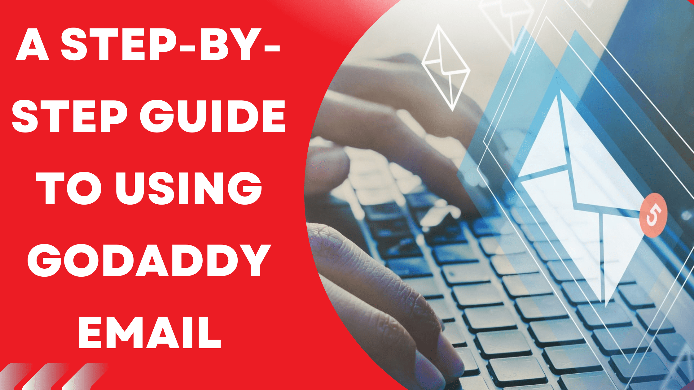 A STEP-BY-STEP GUIDE TO USING GODADDY EMAIL
