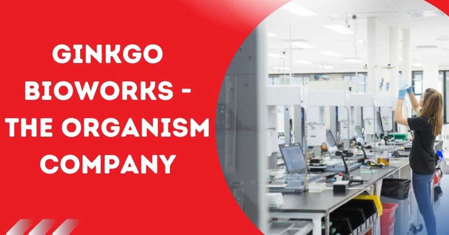 Ginkgo Bioworks - The Organism Company