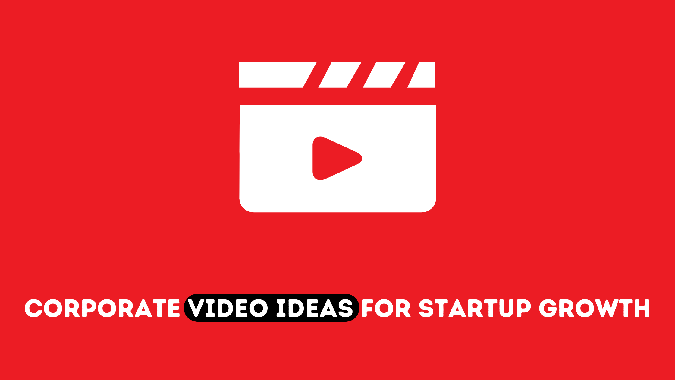 Video Ideas for Startup
