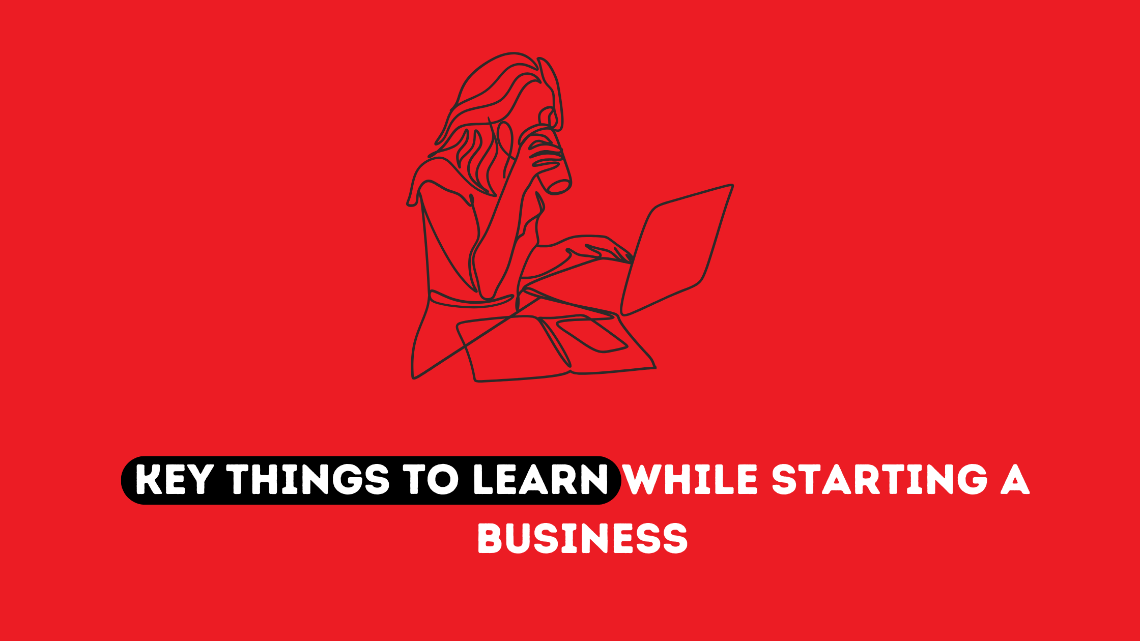 hings to Learn While Starting a Business