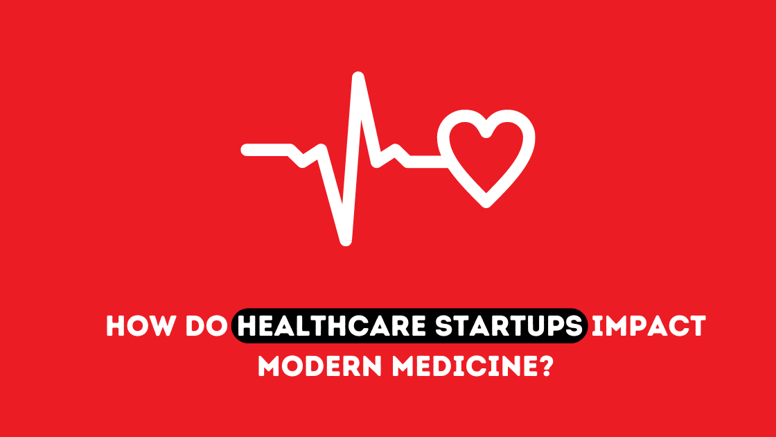 Healthcare Startups Impact Modern Medicine